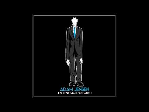 Adam Jensen – Tallest Man on Earth
