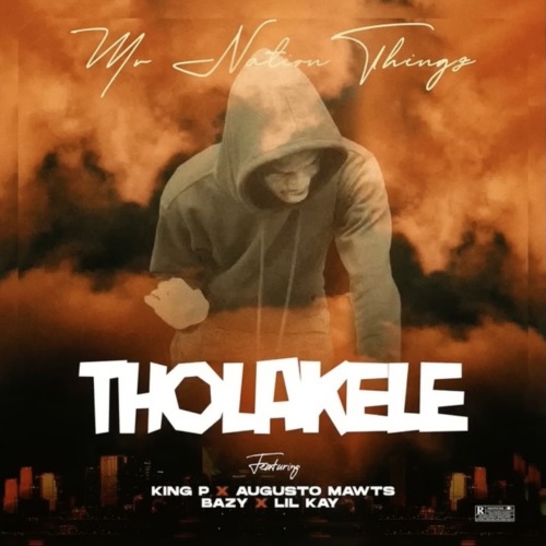 MrNationThingz – Tholakele ft. King P, Augusto Mawts, Bazy & Lilkay