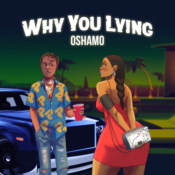 Oshamo – Why You Lying