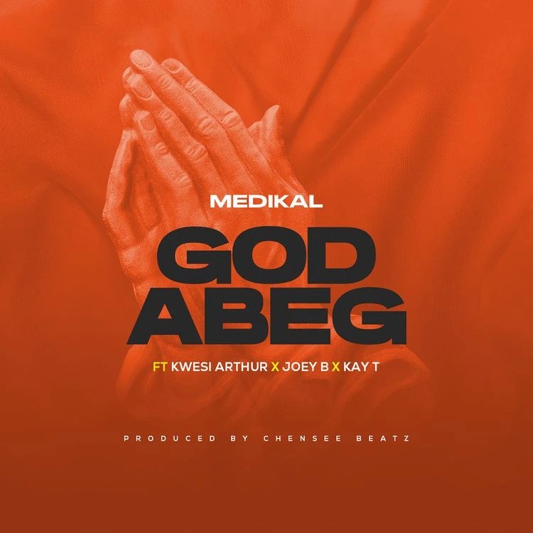 Medikal – God Abeg Ft. Kwesi Arthur, Joey B & Kay T